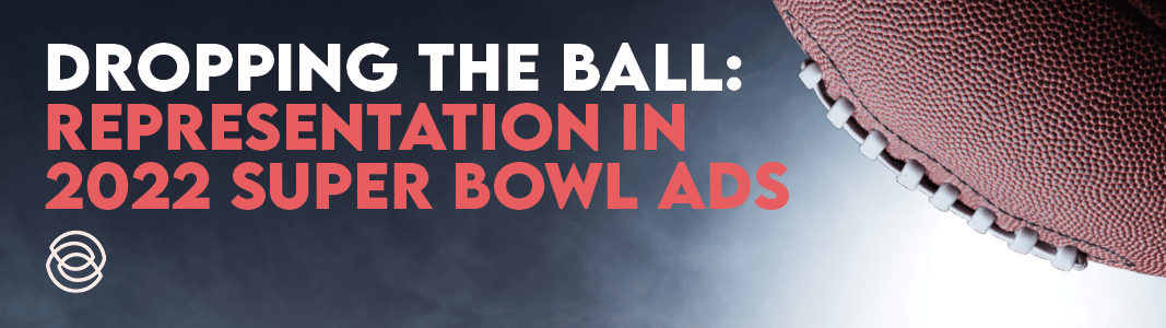 Banner for 2022 Super Bowl fact sheet entitled, "Dropping the Ball: Representation in 2022 Super Bowl Ads"