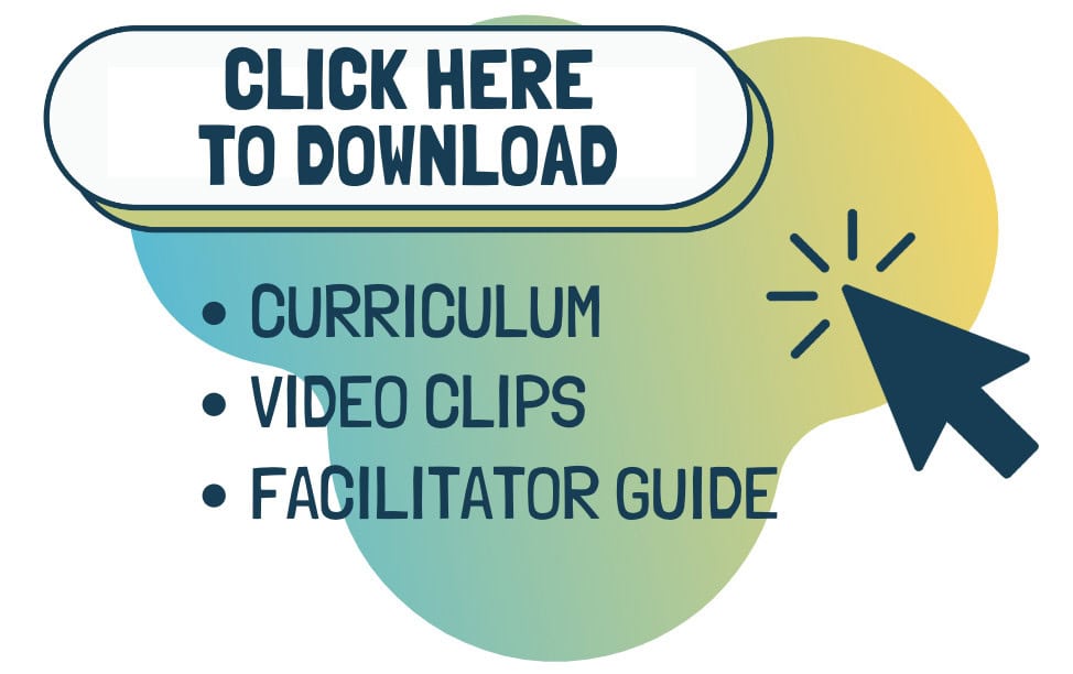 Click here to download the curriculum, video clips and facilitator guide.